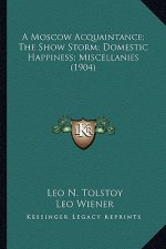 A Moscow Acquaintance; The Show Storm; Domestic Happiness; Miscellanies (1904)