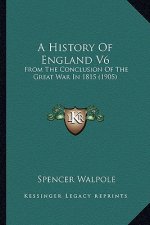A History of England V6: From the Conclusion of the Great War in 1815 (1905)