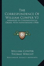 The Correspondence of William Cowper V3: Arranged in Chronological Order, with Annotations (1904)