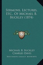 Sermons, Lectures, Etc., of Michael B. Buckley (1874)