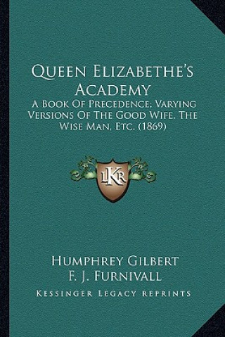 Queen Elizabethe's Academy: A Book of Precedence; Varying Versions of the Good Wife, the Wise Man, Etc. (1869)