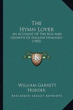The Hymn Lover: An Account of the Rise and Growth of English Hymnody (1905)