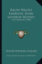 Ralph Waldo Emerson, John Lothrop Motley: Two Memoirs (1906)
