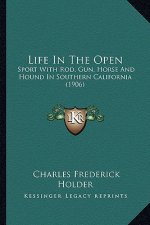 Life in the Open: Sport with Rod, Gun, Horse and Hound in Southern California (1906)