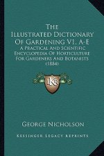 The Illustrated Dictionary of Gardening V1, A-E: A Practical and Scientific Encyclopedia of Horticulture for Gardeners and Botanists (1884)