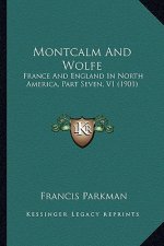 Montcalm and Wolfe: France and England in North America, Part Seven, V1 (1901)