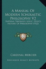 A Manual Of Modern Scholastic Philosophy V2: Natural Theology, Logic, Ethics, History Of Philosophy (1922)