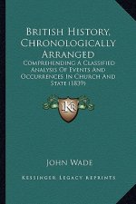 British History, Chronologically Arranged: Comprehending A Classified Analysis Of Events And Occurrences In Church And State (1839)
