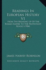 Readings In European History V1: From The Breaking Up Of The Roman Empire To The Protestant Revolt (1904)