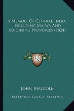 A Memoir of Central India, Including Malwa and Adjoining Provinces (1824)