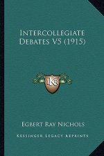 Intercollegiate Debates V5 (1915)