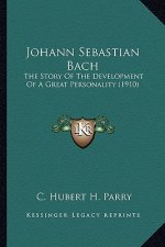 Johann Sebastian Bach: The Story Of The Development Of A Great Personality (1910)