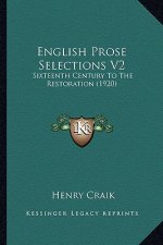 English Prose Selections V2: Sixteenth Century to the Restoration (1920)