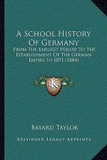 A School History Of Germany: From The Earliest Period To The Establishment Of The German Empire In 1871 (1884)
