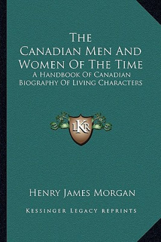 The Canadian Men and Women of the Time: A Handbook of Canadian Biography of Living Characters: Kerr-Z (1912)