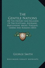 The Gentile Nations: Or The History And Religion Of The Egyptians, Assyrians, Babylonians, Medes, Persians, Greeks And Romans (1853)
