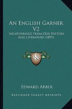 An English Garner V2: Ingatherings From Our History And Literature (1895)