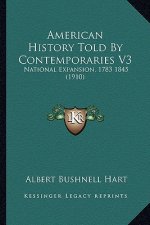 American History Told By Contemporaries V3: National Expansion, 1783 1845 (1910)