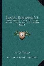 Social England V6: From the Battle of Waterloo to the General Election of 1885 (1897)
