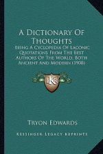 A Dictionary of Thoughts: Being a Cyclopedia of Laconic Quotations from the Best Authors of the World, Both Ancient and Modern (1908)
