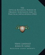 The Optical Rotating Power of Organic Substances and Its Practical Applications (1902)