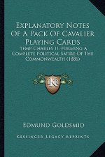 Explanatory Notes of a Pack of Cavalier Playing Cards: Temp. Charles II, Forming a Complete Political Satire of the Commonwealth (1886)