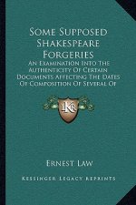 Some Supposed Shakespeare Forgeries: An Examination Into the Authenticity of Certain Documents Affecting the Dates of Composition of Several of the PL