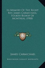 In Memory of the Right REV. James Carmichael, Fourth Bishop of Montreal (1908)