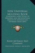New Universal Molding Book: Containing Latest Styles of Moldings and Architectural Designs of Exterior and Interior Finish (1891)