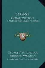 Sermon Composition: A Method for Students (1908) a Method for Students (1908)