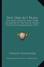 Five One Act Plays: The Dear Departed; Fancy Free; The Master of the House; Phipps; The Fifth Commandment (1913)