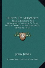 Hints to Servants: Being a Poetical and Modernized Version of Dean Swift's Celebeing a Poetical and Modernized Version of Dean Swift's Ce