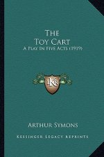 The Toy Cart the Toy Cart: A Play in Five Acts (1919) a Play in Five Acts (1919)