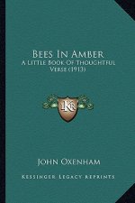 Bees in Amber: A Little Book of Thoughtful Verse (1913)