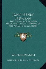 John Henry Newman: The Founder of Modern Anglicanism and a Cardinal of the Romathe Founder of Modern Anglicanism and a Cardinal of the Ro