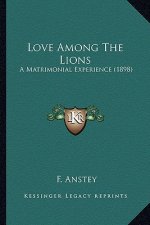 Love Among the Lions: A Matrimonial Experience (1898) a Matrimonial Experience (1898)
