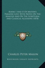 Books I and II of Milton's Paradise Lost, with Notes on the Books I and II of Milton's Paradise Lost, with Notes on the Analysis and on the Scriptural