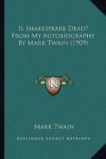 Is Shakespeare Dead? from My Autobiography by Mark Twain (19is Shakespeare Dead? from My Autobiography by Mark Twain (1909) 09)