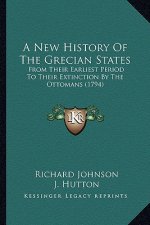 A New History Of The Grecian States: From Their Earliest Period To Their Extinction By The Ottomans (1794)
