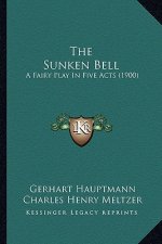 The Sunken Bell the Sunken Bell: A Fairy Play in Five Acts (1900) a Fairy Play in Five Acts (1900)