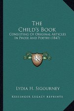 The Child's Book the Child's Book: Consisting of Original Articles in Prose and Poetry (1847)