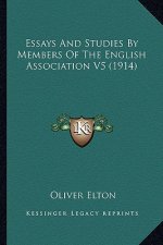 Essays and Studies by Members of the English Association V5 Essays and Studies by Members of the English Association V5 (1914) (1914)