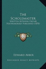 The Scholemaster the Scholemaster: Written Between 1563-68, Posthumously Published (1870)