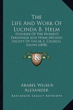 The Life and Work of Lucinda B. Helm the Life and Work of Lucinda B. Helm: Founder of the Women's Parsonage and Home Mission Society Offounder of the