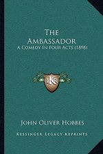 The Ambassador: A Comedy in Four Acts (1898)