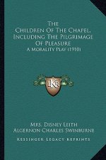 The Children of the Chapel, Including the Pilgrimage of Pleathe Children of the Chapel, Including the Pilgrimage of Pleasure Sure: A Morality Play (19