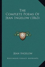 The Complete Poems of Jean Ingelow (1863) the Complete Poems of Jean Ingelow (1863)
