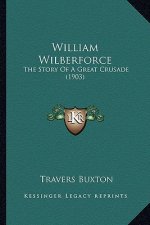 William Wilberforce: The Story Of A Great Crusade (1903)