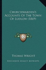 Churchwarden's Accounts of the Town of Ludlow (1869)