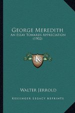 George Meredith: An Essay Towards Appreciation (1902) an Essay Towards Appreciation (1902)